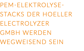 PEM-Elektrolyse-Stacks der HOELLER Electrolyzer GmbH werden wegweisend sein
