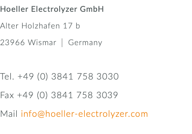 Hoeller Electrolyzer GmbH Alter Holzhafen 17 b 23966 Wismar │ Germany Tel. +49 (0) 3841 758 3030 Fax +49 (0) 3841 758 3039 Mail info@hoeller-electrolyzer.com