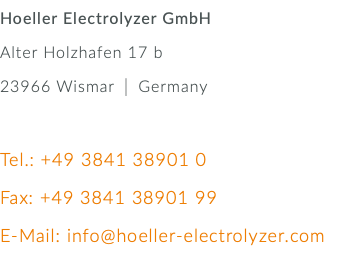 Hoeller Electrolyzer GmbH Alter Holzhafen 17 b 23966 Wismar │ Germany Tel.: +49 3841 38901 0 Fax: +49 3841 38901 99 E-Mail: info@hoeller-electrolyzer.com